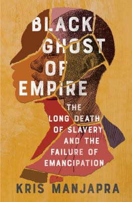 Black Ghost of Empire: The Long Death of Slavery and the Failure of Emancipation
