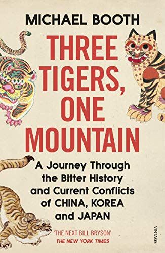 Three Tigers, One Mountain: A Journey Through the Bitter History and Current Conflicts of China, Korea, and Japan