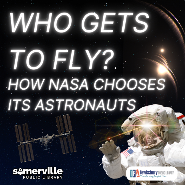 Who Gets to Fly? How NASA Chooses Its Astronauts. Somerville Public Library. Tewksbury Public Library.