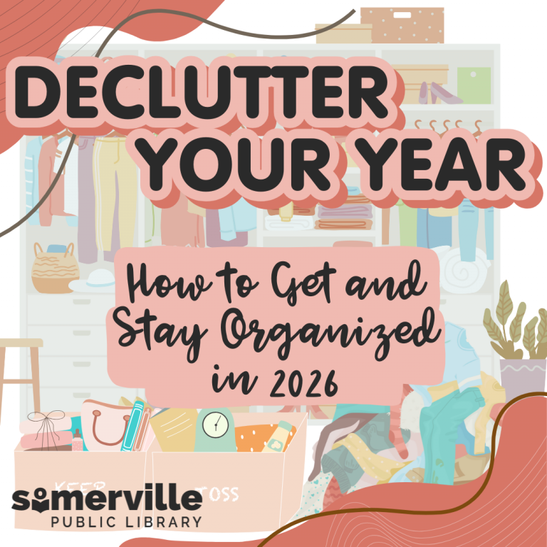Declutter Your Year. How to get and stay organized in 2026. Somerville Public Library.