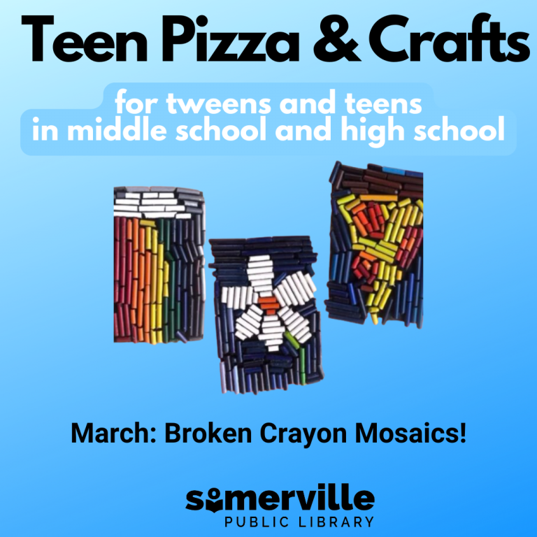 A light to dark blue background is overlayed with text that reads: Teen Pizza & Craft for Tweens and Teens in Middle School and High School. March: Broken Crayon Mosaics! Three Broken Crayon Mosaics are displayed in the middle with the Somerville Public Library logo at the bottom.
