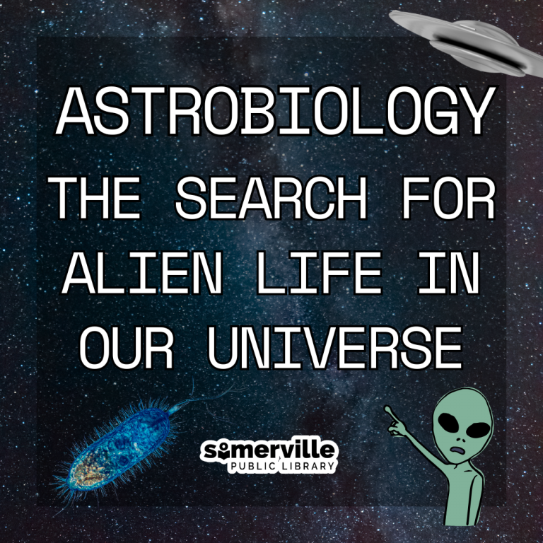 A star filled galactic background has the text "Astrobiology: The Search for Alien Life in our Universe" in the center. A UFO is shown at the top right, and amoeba on the bottom left, a pointing green alien on the bottom right, and the Somerville Library logo at the bottom.