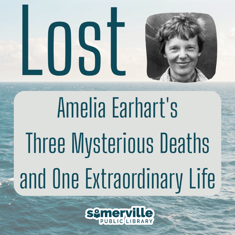 Lost: Amelia Earhart's Three Mysterious Deaths and One Extraordinary Life, presented by Somerville Public Library.