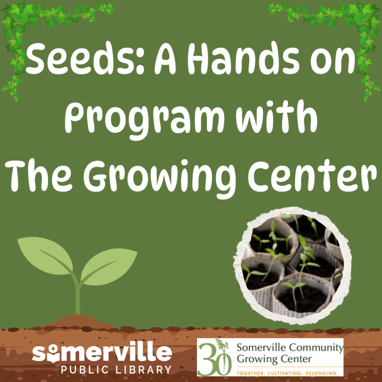 Graphic announcing "Seeds: A Hands on Program with The Growing Center" with images of seedlings and the Somerville Public Library logo.