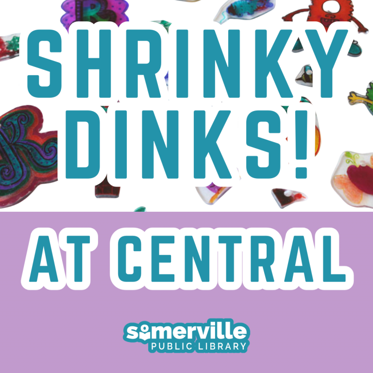 Shrinky Dinks at Central with Somerville Public Library logo and image of shrinky dinks in the background.