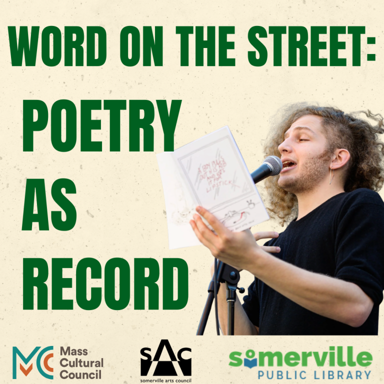 Poster with green text “WORD ON THE STREET: POETRY AS RECORD” and logos for Mass Cultural Council, Somerville Public Library, and sAc; a man holding a microphone while reading from a book at a stand.
