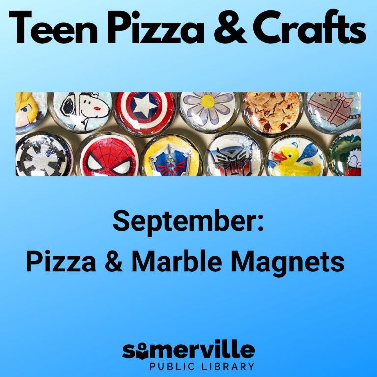 A light to dark blue background is overlayed with text that reads: Teen Pizza & Craft. An image of marble magnets with text September: Pizza & Marble Magnets is in the middle with the Somerville Public Library logo at the bottom.