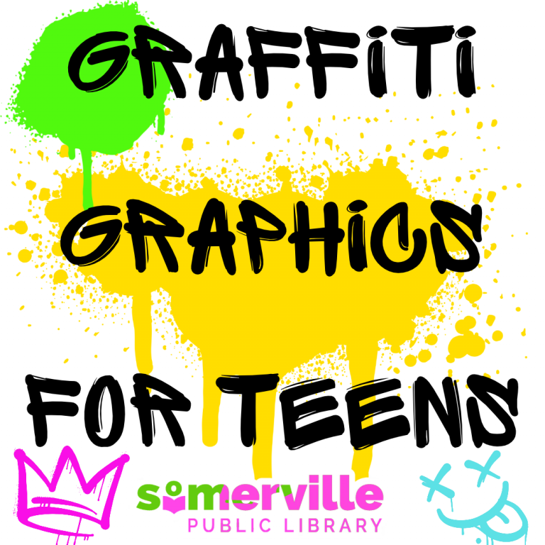 Colorful graffiti-style text reading “GRAFFITI GRAPHICS FOR TEENS” over splatter backgrounds, with “Somerville Public Library” and a pink crown logo and blue doodle.